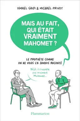 Mais au fait, qui était vraiment Mahomet ? : le Prophète comme on ne vous l'a jamais raconté | Ismaël Saidi, Michaël Privot