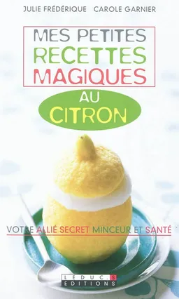 Mes petites recettes magiques au citron : votre allié secret minceur et santé | Julie Frédérique, Carole Garnier