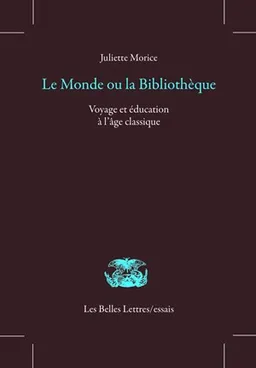Le monde ou la bibliothèque : voyage et éducation à l'âge classique | Juliette Morice