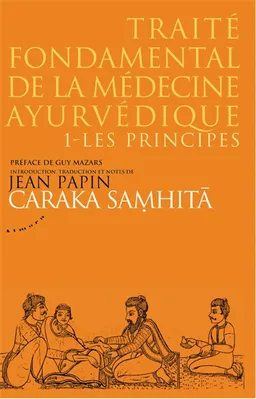 Caraka samhita : traité fondamental de la médecine ayurvédique. Vol. 1. Les principes | Jean Papin, Jean Papin