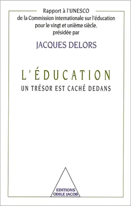 L'éducation, un trésor est caché dedans : rapport à l'UNESCO de la Commission internationale sur l'éducation pour le XXIe siècle présidée par Jacques Delors | COMMISSION INTERNATIONALE SUR L'EDUCATION POUR LE XXIe SIECLE