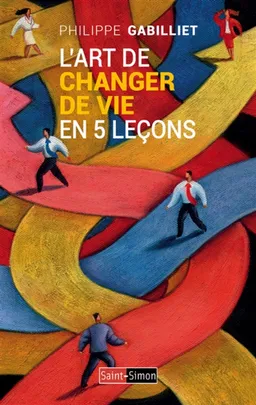 L'art de changer de vie en 5 leçons | Philippe Gabilliet