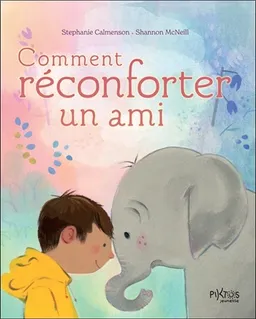 Comment réconforter un ami | Stephanie Calmenson, Shannon McNeill