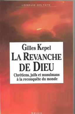 La Revanche de Dieu : chrétiens, juifs et musulmans à la reconquête du monde | Gilles Kepel