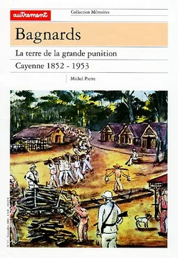 Bagnards : la terre de la grande punition, Cayenne 1852-1953 | Michel Pierre