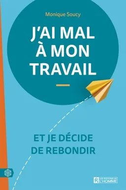 J'ai mal à mon travail : et je décide de rebondir | Monique Soucy