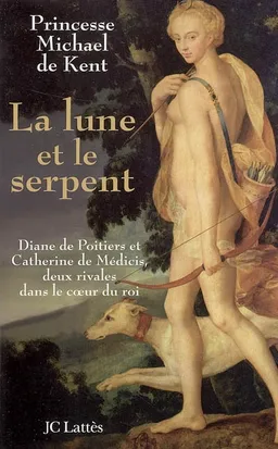 La lune et le serpent : Diane de Poitiers et Catherine de Médicis, deux rivales dans le coeur du roi | Marie-Christine
