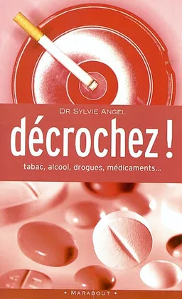Décrochez ! : tabac, alcool, médicaments, drogues | Sylvie Angel