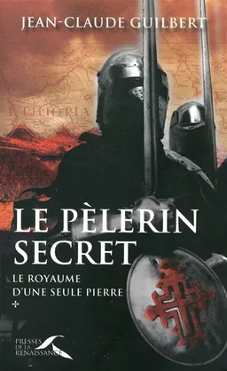 Le royaume d'une seule pierre. Vol. 1. Le pèlerin secret (1177-1184) | Jean-Claude Guilbert