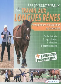 Les fondamentaux du travail aux longues rênes : manipulations et acquisition de la dextérité : de la théorie à la pratique, 3 niveaux d'apprentissage | Laurence Grard Guénard