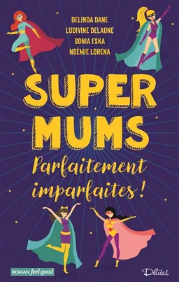 Super mums : parfaitement imparfaites ! | Delinda Dane, Ludivine Delaune, Sonia Eska, Noémie Lorena