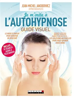 Je m'initie à l'autohypnose : guide visuel | Jean-Michel Jakobowicz