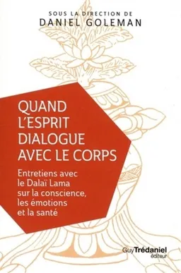 Quand l'esprit dialogue avec le corps : entretiens avec le dalaï-lama sur la conscience, les émotions et la santé | Dalaï-lama 14, Daniel Goleman