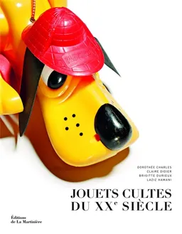 Jouets cultes du XXe siecle | Dorothée Charles, Claire Didier, Brigitte Durieux, Laziz Hamani