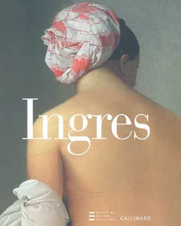 Ingres 1780-1867 : exposition, Musée du Louvre, 24 fév. au 15 mai 2006 | Vincent Pomarède, Louis-Antoine Prat
