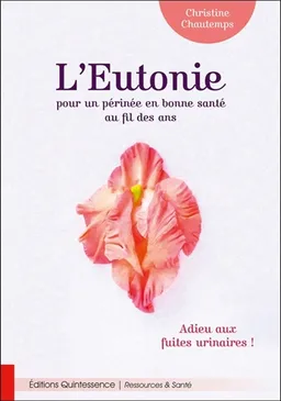 L'eutonie, pour un périnée en bonne santé au fil des ans : adieu aux fuites urinaires ! | Christine Chautemps, Francine Doucé