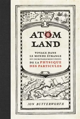 Atom land : voyage dans le monde étrange (et incroyablement petit) de la physique des particules | Jon Butterworth