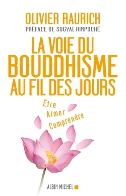 La voie du bouddhisme au fil des jours : être, aimer, comprendre | Olivier Raurich, Sogyal