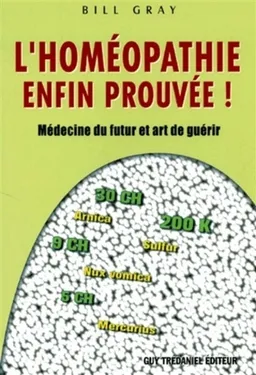 L'homéopathie enfin prouvée : médecine du futur et art de guérir | Bill Gray