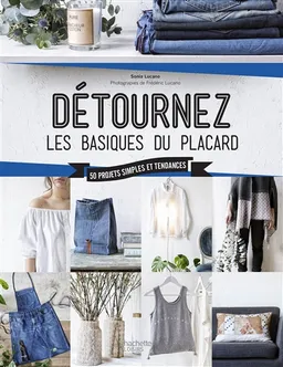 Détournez les basiques du placard : 50 projets simples et tendances | Sonia Lucano, Frédéric Lucano