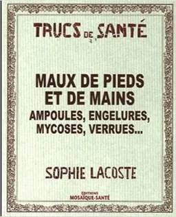 Maux de pieds et de mains : ampoules, engelures, mycoses, verrues... | Sophie Lacoste