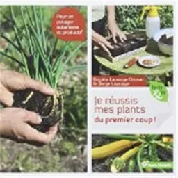 Je réussis mes plants du premier coup ! : pour un potager autonome et productif | Brigitte Lapouge-Déjean, Serge Lapouge