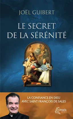 Le secret de la sérénité : la confiance en Dieu avec saint François de Sales | Joël Guibert