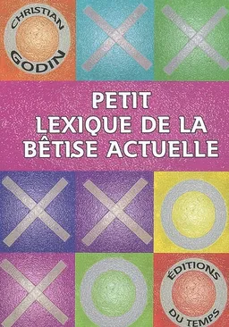 Petit lexique de la bêtise actuelle : exégèse des lieux communs d'aujourd'hui | Christian Godin