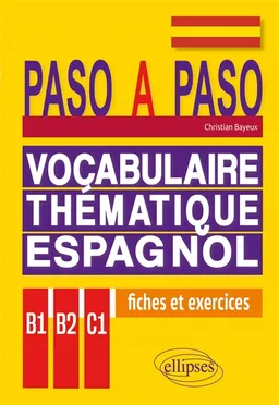 Paso a paso : vocabulaire thématique espagnol en fiches et exercices corrigés : B1-B2-C1 | Christian Bayeux