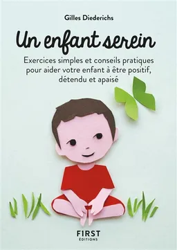 Un enfant serein : exercices simples et conseils pratiques pour aider votre enfant à être positif, détendu et apaisé | Gilles Diederichs