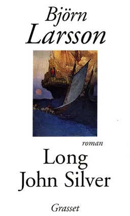 Long John Silver : la relation véridique et mouvementée de ma vie et de mes aventures d'homme libre, de gentilhomme de fortune et d'ennemi de l'humanité | Björn Larsson
