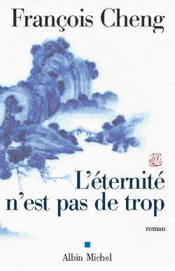 L'éternité n'est pas de trop | François Cheng
