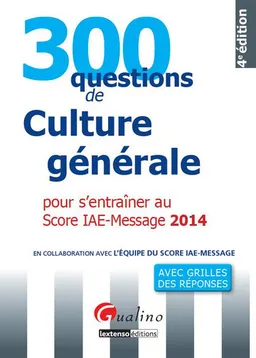 300 questions de culture générale pour s'entraîner au Score IAE-Message 2014 : avec grilles des réponses | Score IAE-Message (Lille)