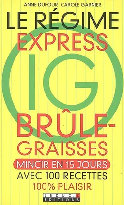 Le régime express IG brûle-graisses : mincir en 15 jours avec 100 recettes 100% plaisir | Anne Dufour, Carole Garnier