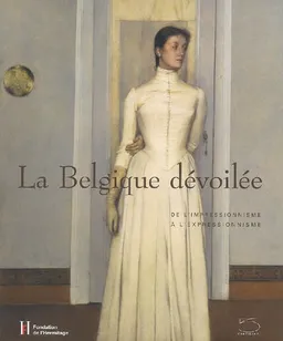 La Belgique dévoilée : de l'impressionnisme à l'expressionnisme : Fondation de l'Hermitage, Lausanne, 2007, donation Famille Bugnion | William Hauptman, Michel Draguet