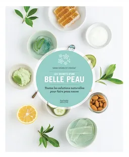 Les secrets d'une belle peau : toutes les solutions naturelles pour faire peau neuve | Sarah Dognin Dit Cruissat, Lidia Kostanek