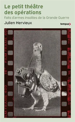Le petit théâtre des opérations : faits d'armes insolites de la Grande Guerre | Julien Hervieux