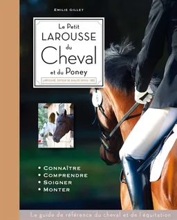 Le petit Larousse du cheval et du poney : connaître, comprendre, soigner, monter | Emilie Gillet, Bob Langrish