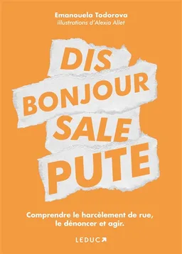 Dis bonjour, sale pute : comprendre le harcèlement de rue, le dénoncer et agir | Emanouela Todorova, Alexia Allet