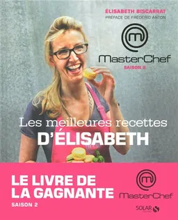 Les meilleures recettes d'Elisabeth : Masterchef, saison 2 | Elisabeth Biscarrat, Frédéric Anton, Valéry Guedes, Chae Rin Vincent