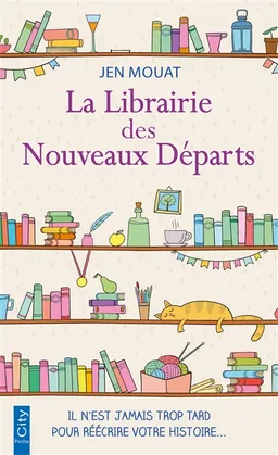 La librairie des nouveaux départs : il n'est jamais trop tard pour réécrire votre histoire... | Jen Mouat