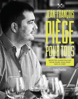 Jean-François Piège pour tous : recettes super faciles pour faire aussi bien que le chef | Jean-François Piège, Frédéric Lucano, Sonia Lucano