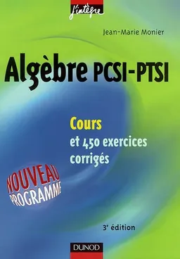 Algèbre PCSI, PTSI : cours et 450 exercices corrigés | Jean-Marie Monier