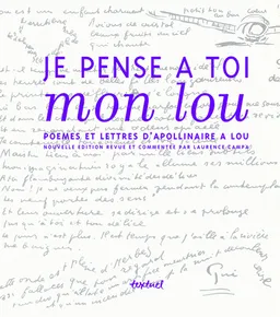 Je pense à toi mon Lou : poèmes et lettres d'Apollinaire à Lou | Guillaume Apollinaire, Laurence Campa