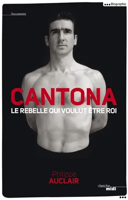 Cantona, le rebelle qui voulut être roi | Philippe Auclair