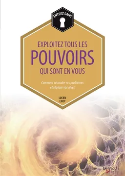 Exploitez tous les pouvoirs qui sont en vous : comment résoudre vos problèmes et réaliser vos rêves | Lucien Liroy