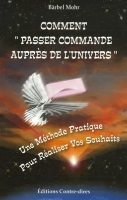Comment passer commande auprès de l'univers : une méthode pratique pour réaliser vos souhaits | Bärbel Mohr