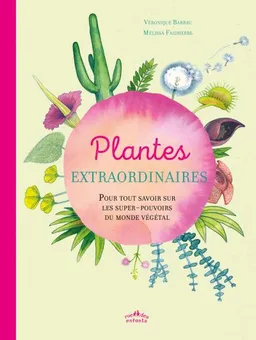 Plantes extraordinaires : pour tout savoir sur les super-pouvoirs du monde végétal | Véronique Barrau, Mélissa Faidherbe