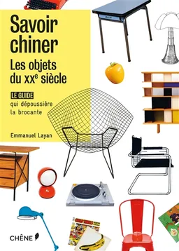 Savoir chiner, les objets du XXe siècle : le guide qui dépoussière la brocante | Emmanuel Layan, Julien Chamoux, Emmanuel Layan