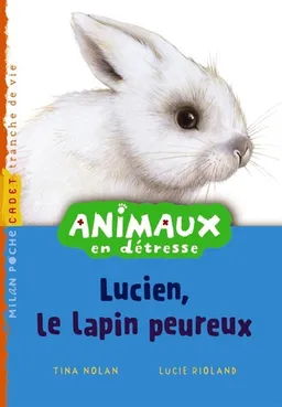 Animaux en détresse. Lucien, le lapin peureux | Tina Nolan, Lucie Rioland